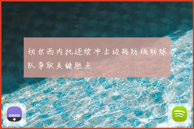 切尔西内托连续冲击边路防线助球队争取关键胜点