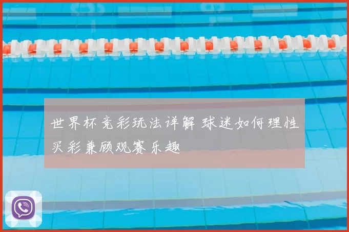 世界杯竞彩玩法详解 球迷如何理性买彩兼顾观赛乐趣