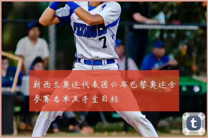 新西兰奥运代表团公布巴黎奥运会参赛名单及夺金目标