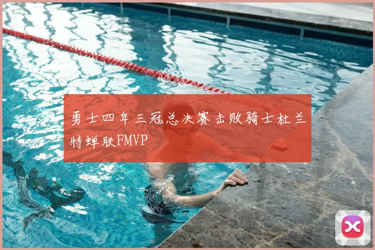 勇士四年三冠总决赛击败骑士杜兰特蝉联FMVP