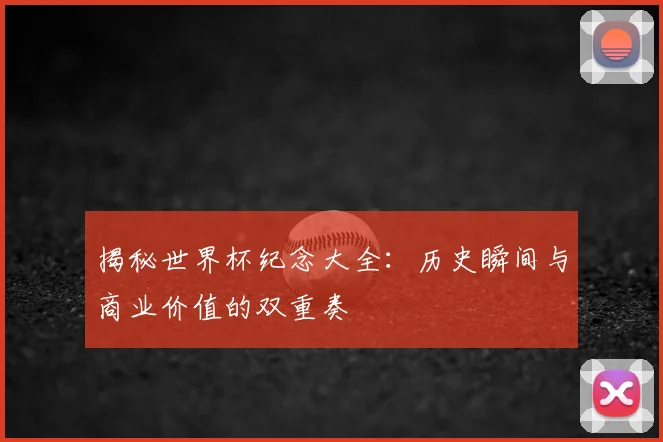 揭秘世界杯纪念大全：历史瞬间与商业价值的双重奏
