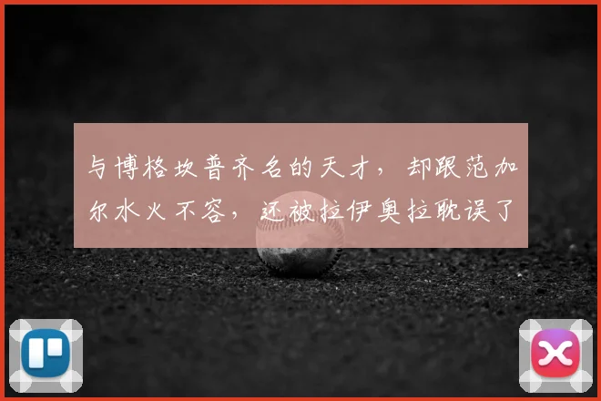 与博格坎普齐名的天才，却跟范加尔水火不容，还被拉伊奥拉耽误了
