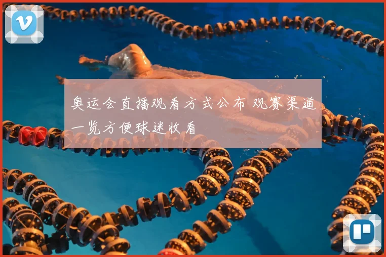 奥运会直播观看方式公布 观赛渠道一览方便球迷收看