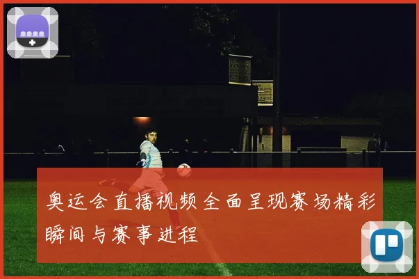 奥运会直播视频全面呈现赛场精彩瞬间与赛事进程